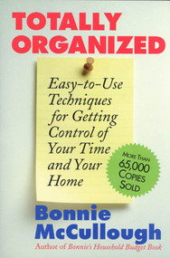 Totally Organized (Easy-to-Use Techniques for Getting Control of Your Time and Your Home) by Bonnie Runyan McCullough, 9780312807474