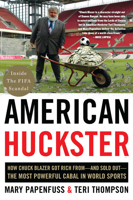 American Huckster (How Chuck Blazer Got Rich from-and Sold Out-the Most Powerful Cabal in World Sports) - 9780062449696 by Mary Papenfuss, Teri Thompson, 9780062449696