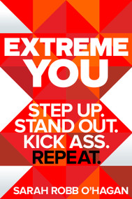 Extreme You (Step Up. Stand Out. Kick Ass. Repeat.) by Sarah Robb O'Hagan, 9780062456151