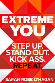 Extreme You (Step Up. Stand Out. Kick Ass. Repeat.) by Sarah Robb O'Hagan, 9780062456151
