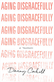 Aging Disgracefully by Danny Cahill, 9781626343986
