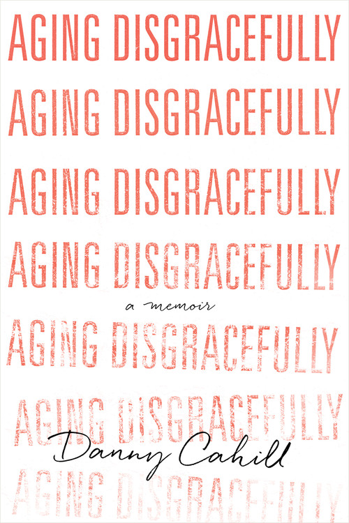 Aging Disgracefully by Danny Cahill, 9781626343986