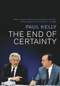 The End of Certainty (Power, Politics & Business in Australia) by Paul Kelly, 9781741754988