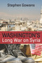 Washington's Long War on Syria by Stephen Gowans, 9781771861083