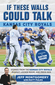 If These Walls Could Talk: Kansas City Royals (Stories from the Kansas City Royals Dugout, Locker Room, and Press Box) by Matt Fulks, Jeff Montgomery, Dayton Moore, 9781629373843
