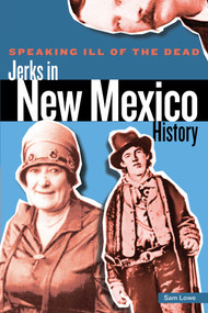 Speaking Ill of the Dead: Jerks in New Mexico History by Sam Lowe, 9780762773527