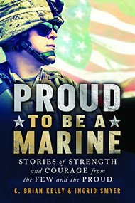 Proud to Be a Marine (Stories of Strength and Courage from the Few and the Proud) by C. Brian Kelly, Ingrid Smyer, 9781492636588