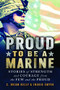 Proud to Be a Marine (Stories of Strength and Courage from the Few and the Proud) by C. Brian Kelly, Ingrid Smyer, 9781492636588