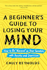 A Beginner's Guide to Losing Your Mind (How to Be "Normal" in Your Twenties with Anxiety and Depression) by Emily Reynolds, 9781492642091