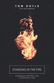 Standing in the Fire (Courageous Christians Living in Frightening Times) by Tom Doyle, Greg Webster, 9780718088620