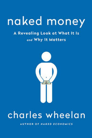 Naked Money (A Revealing Look at Our Financial System) by Charles Wheelan, 9780393353730