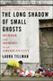The Long Shadow of Small Ghosts (Murder and Memory in an American City) by Laura Tillman, 9781501104275