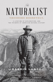 The Naturalist (Theodore Roosevelt, A Lifetime of Exploration, and the Triumph of American Natural History) - 9780307464316 by Darrin Lunde, 9780307464316