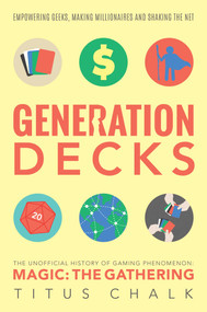 Generation Decks (The Unofficial History of Gaming Phenomenon Magic: The Gathering) by Titus Chalk, 9781781084908