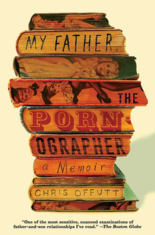 My Father, the Pornographer (A Memoir) by Chris Offutt, 9781501112478