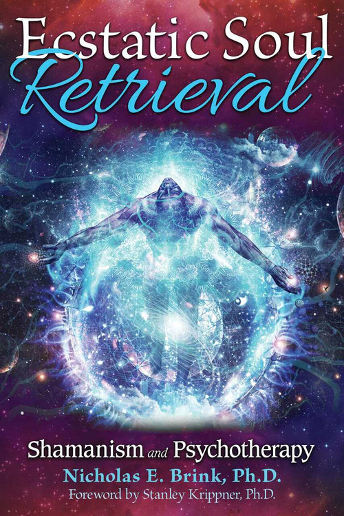 Ecstatic Soul Retrieval (Shamanism and Psychotherapy) by Nicholas E. Brink, Stanley Krippner, 9781591432616