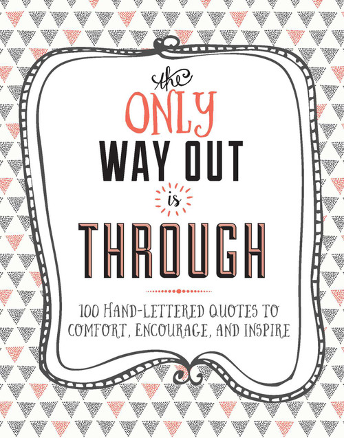 The Only Way Out is Through (100 Quotes to Comfort, Encourage and Inspire) by Lisa Westdale, Lindsey Spinks, Crystal Kluge, 9781681881805