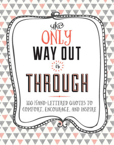 The Only Way Out is Through (100 Quotes to Comfort, Encourage and Inspire) by Lisa Westdale, Lindsey Spinks, Crystal Kluge, 9781681881805