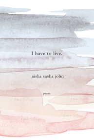 I have to live (Poems) by Aisha Sasha John, 9780771050701