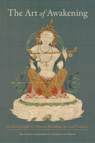 The Art of Awakening (A User's Guide to Tibetan Buddhist Art and Practice) by Konchog Lhadrepa, Charlotte Davis, 9781611803877
