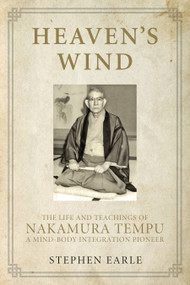 Heaven's Wind (The Life and Teachings of Nakamura Tempu-A Mind-Body Integration Pioneer) by Stephen Earle, 9781623171148