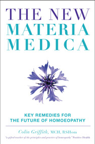 The New Materia Medica (Key Remedies for the Future of Homoeopathy) by Colin Griffith, 9781905857166