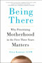 Being There (Why Prioritizing Motherhood in the First Three Years Matters) by Erica Komisar, 9780143109297