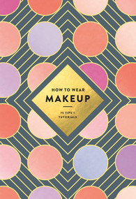 How to Wear Makeup (75 Tips + Tutorials) by Judith van den Hoek, Mackenzie Wagoner, Illustration USA Inc., 9781419723971
