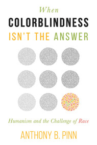 When Colorblindness Isn't the Answer (Humanism and the Challenge of Race) by Anthony B. Pinn, 9781634311229