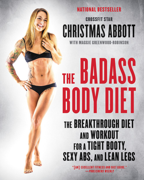 The Badass Body Diet (The Breakthrough Diet and Workout for a Tight Booty, Sexy Abs, and Lean Legs) by Christmas Abbott, 9780062390967