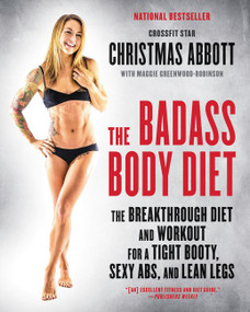 The Badass Body Diet (The Breakthrough Diet and Workout for a Tight Booty, Sexy Abs, and Lean Legs) by Christmas Abbott, 9780062390967