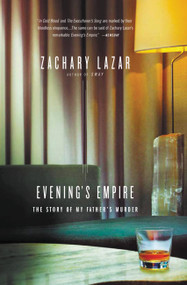 Evening's Empire (The Story of My Father's Murder) by Zachary Lazar, 9780316037693