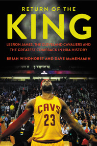 Return of the King (LeBron James, the Cleveland Cavaliers and the Greatest Comeback in NBA History) by Brian Windhorst, Dave McMenamin, 9781478971689