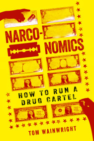 Narconomics (How to Run a Drug Cartel) by Tom Wainwright, 9781610397704