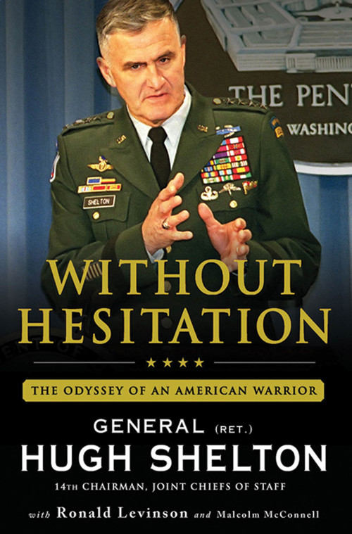 Without Hesitation (The Odyssey of an American Warrior) by Gen. Hugh Shelton, Ronald Levinson, Malcolm McConnell, 9780312604578