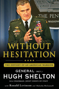 Without Hesitation (The Odyssey of an American Warrior) by Gen. Hugh Shelton, Ronald Levinson, Malcolm McConnell, 9780312604578