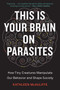 This Is Your Brain On Parasites (How Tiny Creatures Manipulate Our Behavior and Shape Society) by Kathleen McAuliffe, 9780544947252