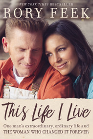 This Life I Live (One Man's Extraordinary, Ordinary Life and the Woman Who Changed It Forever) by Rory Feek, 9780718090197