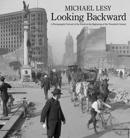 Looking Backward (A Photographic Portrait of the World at the Beginning of the Twentieth Century) by Michael Lesy, 9780393239737