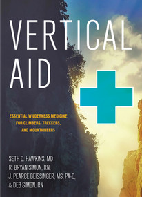 Vertical Aid (Essential Wilderness Medicine for Climbers, Trekkers, and Mountaineers) by Seth C. Hawkins, R. Bryan Simon, J. Pearce Beissinger, Deb Simon, 9781581574449