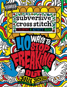 Subversive Cross Stitch Coloring and Activity Book (40 Ways to Stop Freaking Out) by Julie Jackson, 9781681881799