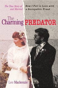The Charming Predator (The True Story of How I Fell in Love with and Married a Sociopathic Fraud) by Lee Mackenzie, 9780385687126