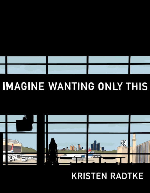 Imagine Wanting Only This by Kristen Radtke, 9781101870839