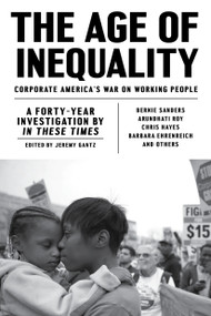 The Age of Inequality (Corporate America's War on Working People) by Jeremy Gantz, Senator Bernie Sanders, Arundhati Roy, Chris Hayes, Barbara Ehrenreich, 9781786631145
