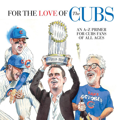 For the Love of the Cubs (An A-Z Primer for Cubs Fans of All Ages) by Frederick C.  Klein, Mark Anderson, 9781629374260