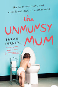 The Unmumsy Mum (The Hilarious Highs and Emotional Lows of Motherhood) by Sarah Turner, 9780143130048