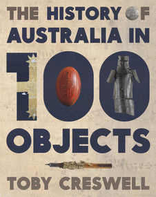 The History of Australia in 100 Objects by Toby Creswell, 9780670077892