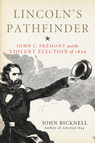 Lincoln's Pathfinder (John C. Fremont and the Violent Election of 1856) by John Bicknell, 9781613737972