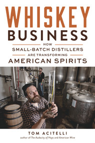 Whiskey Business (How Small-Batch Distillers Are Transforming American Spirits) by Tom Acitelli, 9781613734582