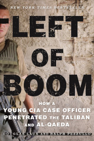 Left of Boom (How a Young CIA Case Officer Penetrated the Taliban and Al-Qaeda) - 9781250116888 by Douglas Laux, Ralph Pezzullo, 9781250116888